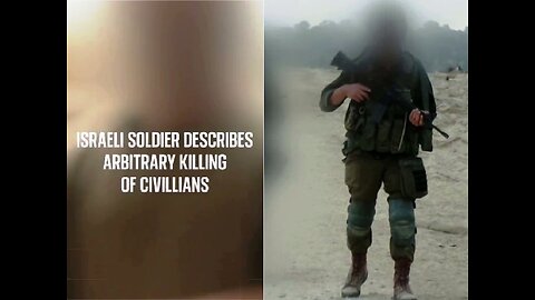 Israeli Soldier ADMITS to Indiscriminate Killings of Gazan Civilians