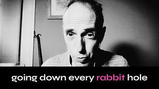 Going Down Every Rabbit Hole