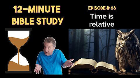 12-Minute Bible Study # 66: Time is relative