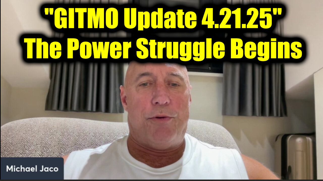Michael Jaco "GITMO Update 4.21.25" - The Power Struggle Begins