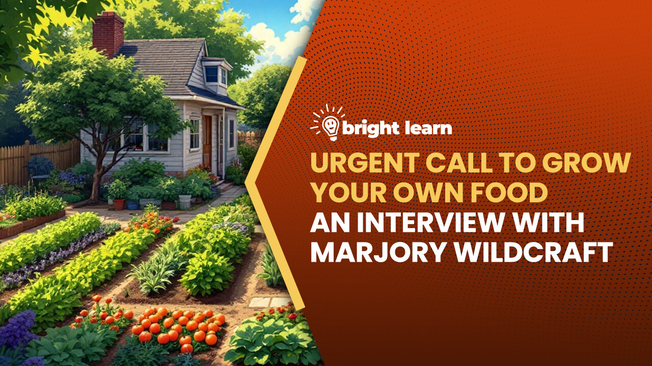 BrightLearn - Urgent Call to Grow Your Own Food, an interview with Marjory Wildcraft