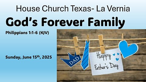 God's Forever Family- House Church Texas- La Vernia- Sunday, June 15th, 2025