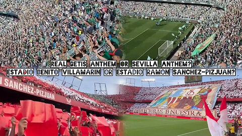Real Betis Anthem or Sevilla Anthem. Estadio Benito Villamarin or Estadio Ramon Sanchez-Pizjuan