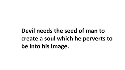 Devil needs the seed of man to create a soul