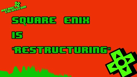 Square Enix Is "Restructuring" My Thoughts