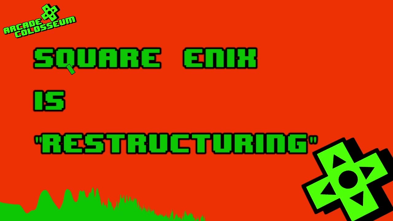 Square Enix Is "Restructuring" My Thoughts