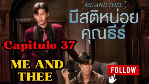ME AND THEE – Capitulo 37 – LLAMADA DE ATENCIÓN #37