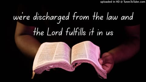 we're discharged from the law and the Lord fulfills it in us