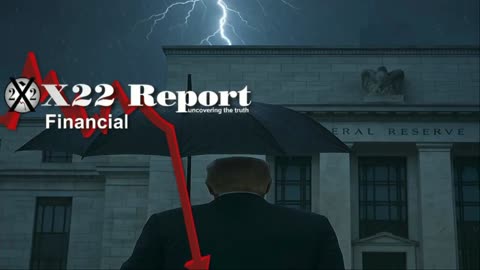 X22 Report: Do You See What Trump Is Doing With The Federal Reserve? .......