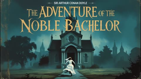 The Adventure of the Noble Bachelor - Sir Arthur Conan Doyle