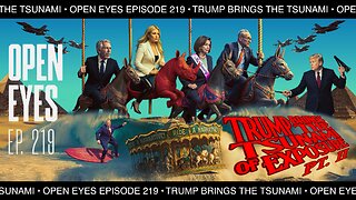 Open Eyes Ep. 219 - "Trump Brings The Tsunami Of Exposure PT. II"