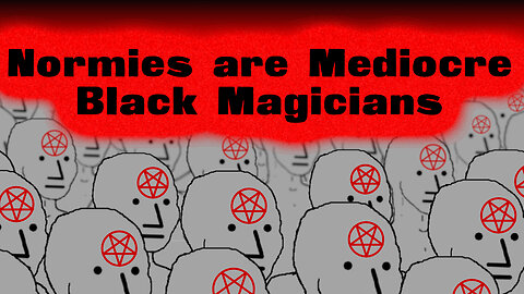 Normies are Mediocre Black Magicians
