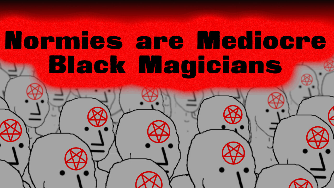 Normies are Mediocre Black Magicians