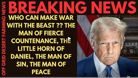 Breaking News- Who Can Make War With The Beast .. The Man Of Sin, The Man Of Peace.