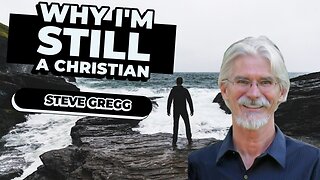 Why I'm Still a Christian - by Steve Gregg (May 7, 2025 Zoom Meeting)