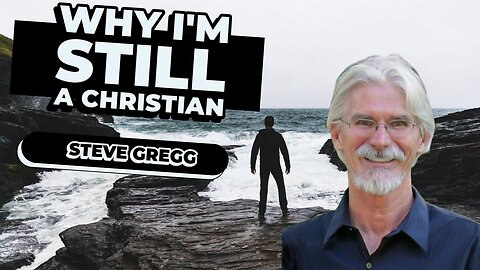 Why I'm Still a Christian - by Steve Gregg (May 7, 2025 Zoom Meeting)