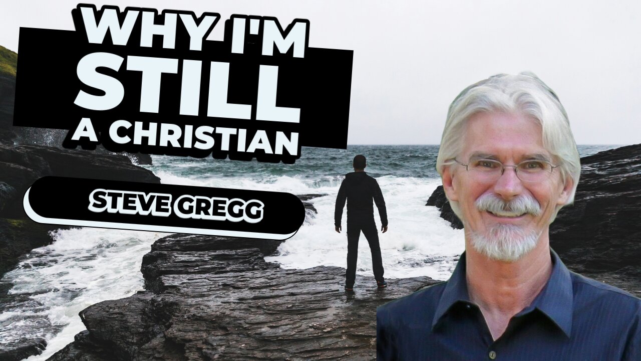 Why I'm Still a Christian - by Steve Gregg (May 7, 2025 Zoom Meeting)
