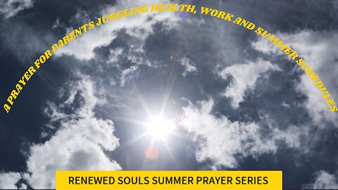 A PRAYER FOR PARENTS JUGGLING HEALTH, WORK AND SUMMER SCHEDUELS