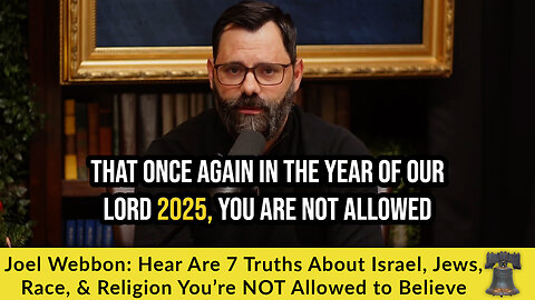Joel Webbon: Hear Are 7 Truths About Israel, Jews, Race, & Religion You’re NOT Allowed to Believe