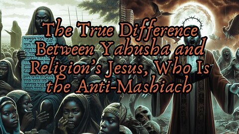 The True Difference Between Yahusha and Religion’s Jesus, Who Is the Anti-Mashiach