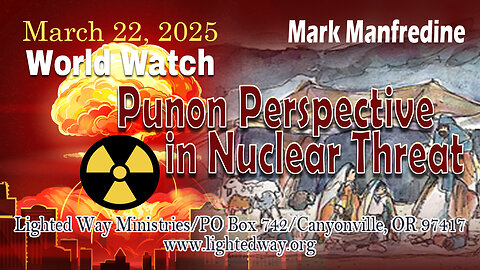 World Watch March 22, 2025 “Punon Perspective in Nuclear Threat"