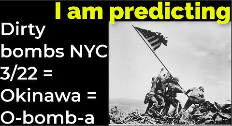 I am predicting: Dirty bombs NYC 3/22 = Okinawa = O-bomb-a