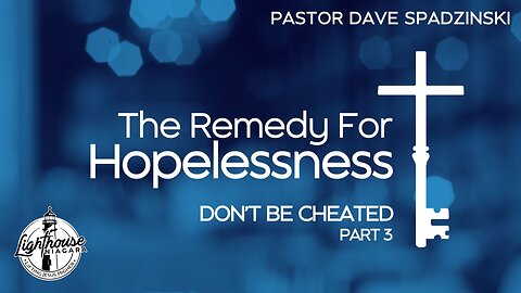 The Remedy For Hopelessness: Don't Be Cheated - Pastor Dave Spadzinski