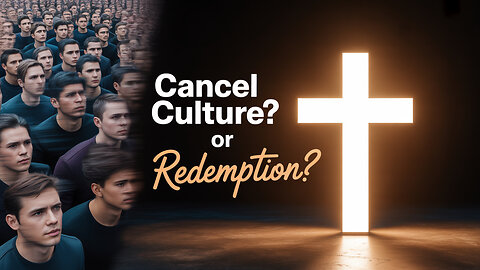 "Cancel Culture" vs. Christ's Call to Redemption