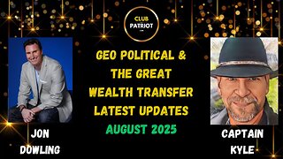 Jon Dowling & Captain Kyle Discuss Geo Political & The Great Wealth Transfer Updates August 2025