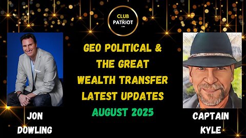 Jon Dowling & Captain Kyle Discuss Geo Political & The Great Wealth Transfer Updates August 2025