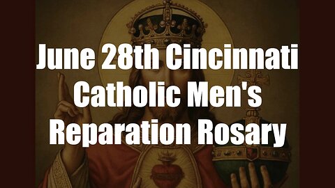 Christ The King Podcast - Episode 66 - June 28th Cincinnati Catholic Men's Reparation Rosary
