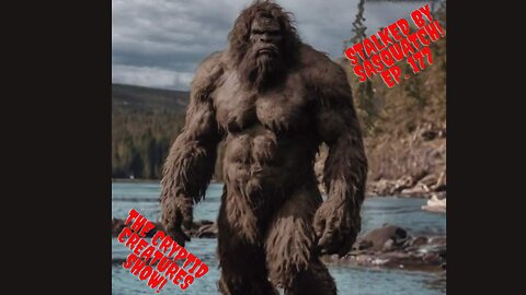 Stalked by Sasquatch! EP. 177
