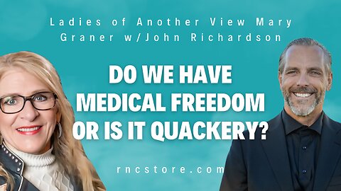 Do We Have Medical Freedom Or Is It Quackery? (Ladies of Another View Mary Graner w/John Richardson)