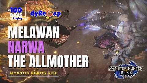 Hari ke-8 melawan Narwa the Allmother - 100 Days of Playing Monster Hunter Rise