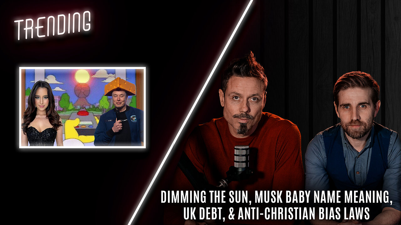 Trending: Ep77: Dimming the Sun, Musk Baby Name Meaning, UK Debt, & Anti-Christian Bias Laws