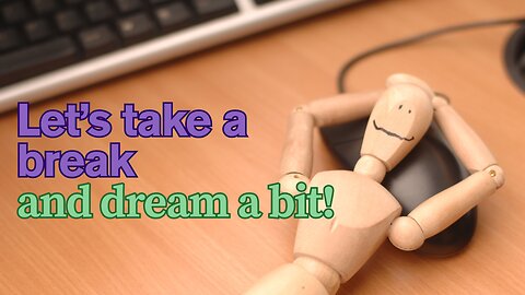 Let's Take A BREAK and DREAM a Bit! Leave Politics and Stress Behind!