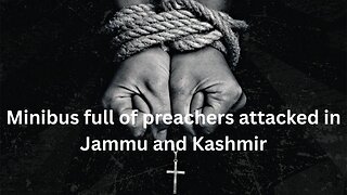 Minibus full of preachers attacked in Jammu and Kashmir