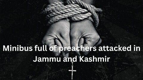 Minibus full of preachers attacked in Jammu and Kashmir