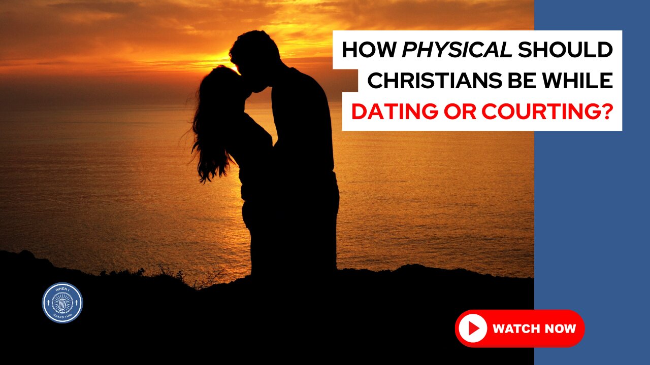 How physical should Christians be while dating or courting?