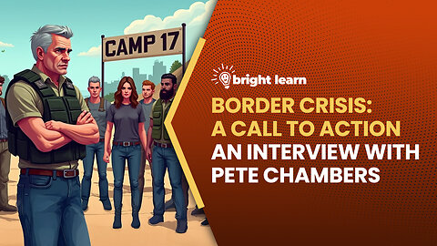BrightLearn - Border Crisis: A Call to Action, an interview with Pete Chambers
