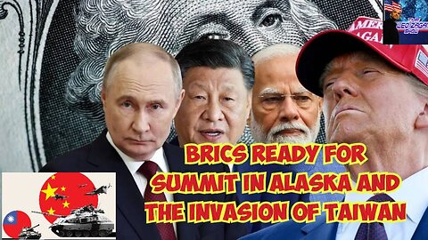 BRICS READY FOR THE SUMMIT IN ALASKA AND THE INVASION OF TAIWAN