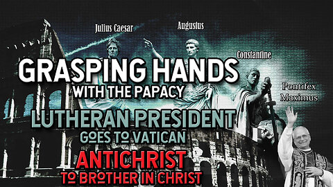 Grasping Hands With the Papacy: Lutheran President goes to Vatican - Antichrist to Brother in Christ