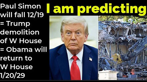 I am predicting: Paul Simon will fall Dec 19 = Trump demolition, Obama's return W House 1/20/29