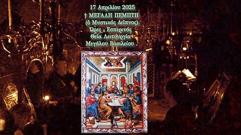 † ΜΕΓΑΛΗ ΠΕΜΠΤΗ (ὁ Μυστικός Δεῖπνος). Ώρες - Εσπερινός Θεία Λειτουργία Μεγάλου Βασιλείου .