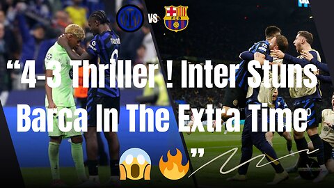 Inter Milan Edge Past Barcelona in a 4-3 Thriller to Reach Champions League Final