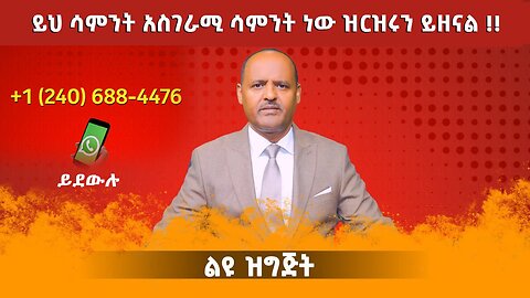 07/25/25 ይህ ሳምንት አስገራሚ ሳምንት ነው ዝርዝሩን ይዘናል !!