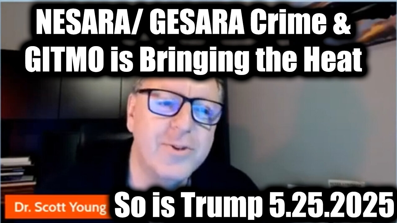 Dr Scott Young 5.25.25: NESARA/ GESARA Crime and GITMO is Bringing the Heat & So Is Trump