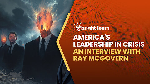 BrightLearn - America's Leadership in Crisism an interview with Ray McGovern