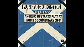 ANGELIC UPSTARTS PLAY AT HOME DOCUMENTARY 1984