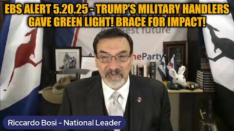 Riccardo Bosi: EBS Alert 5.20.25 - Trump’s Military Handlers Gave Green Light! Brace For Impact!